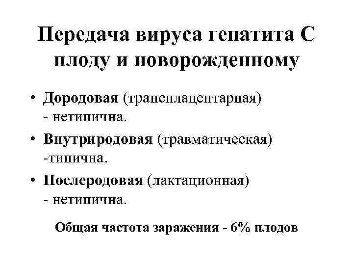 Передача вируса гепатита С плоду и новорожденному • Дородовая (трансплацентарная) - нетипична. • Внутриродовая