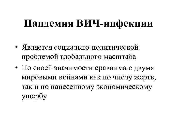 Пандемия ВИЧ-инфекции • Является социально-политической проблемой глобального масштаба • По своей значимости сравнима с