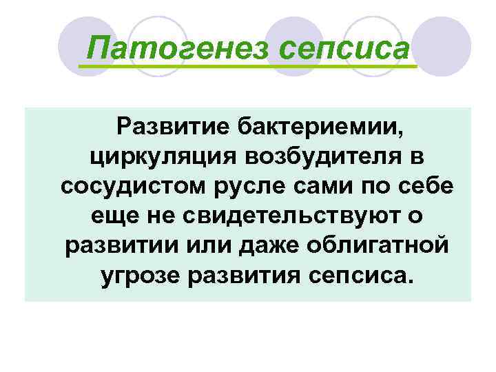 Патогенез сепсиса Развитие бактериемии, циркуляция возбудителя в сосудистом русле сами по себе еще не