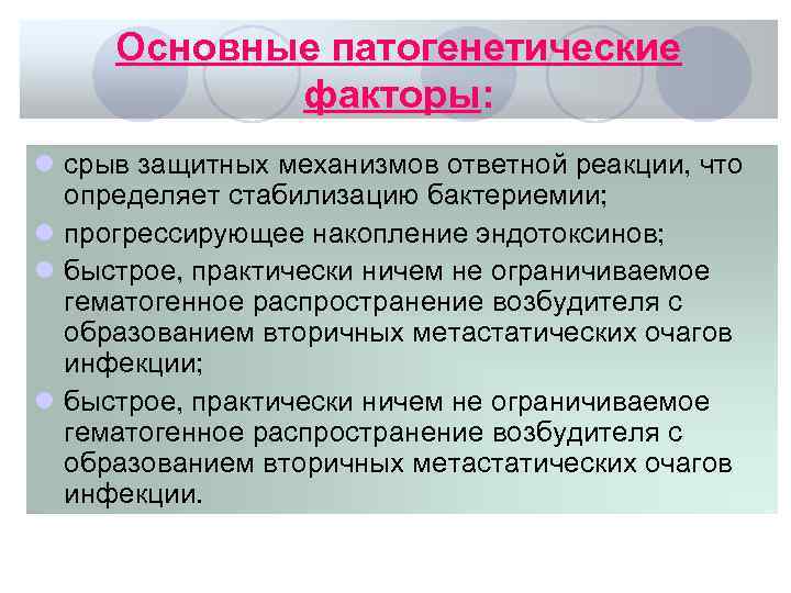 Основные патогенетические факторы: l срыв защитных механизмов ответной реакции, что определяет стабилизацию бактериемии; l