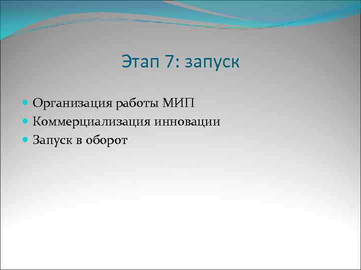 Этап 7: запуск Организация работы МИП Коммерциализация инновации Запуск в оборот 