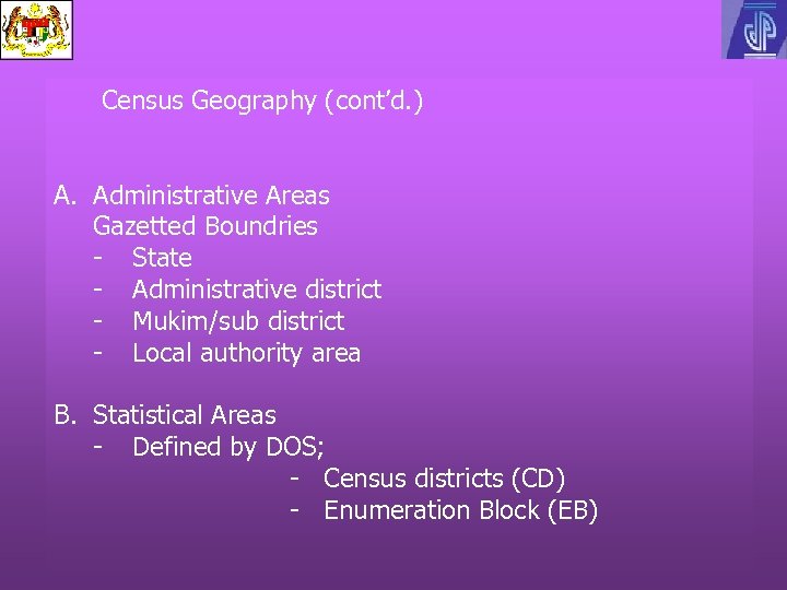 Census Geography (cont’d. ) A. Administrative Areas Gazetted Boundries - State - Administrative district