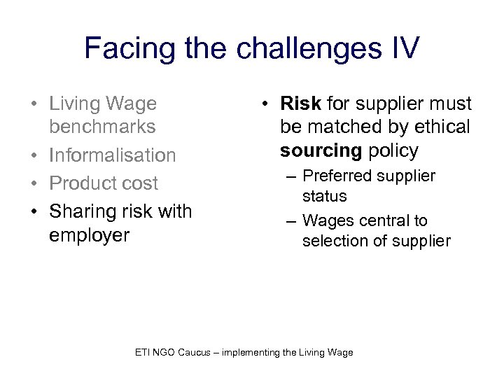 Facing the challenges IV • Living Wage benchmarks • Informalisation • Product cost •
