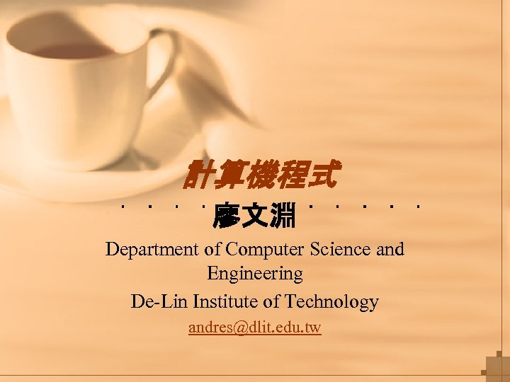 計算機程式 廖文淵 Department of Computer Science and Engineering De-Lin Institute of Technology andres@dlit. edu.