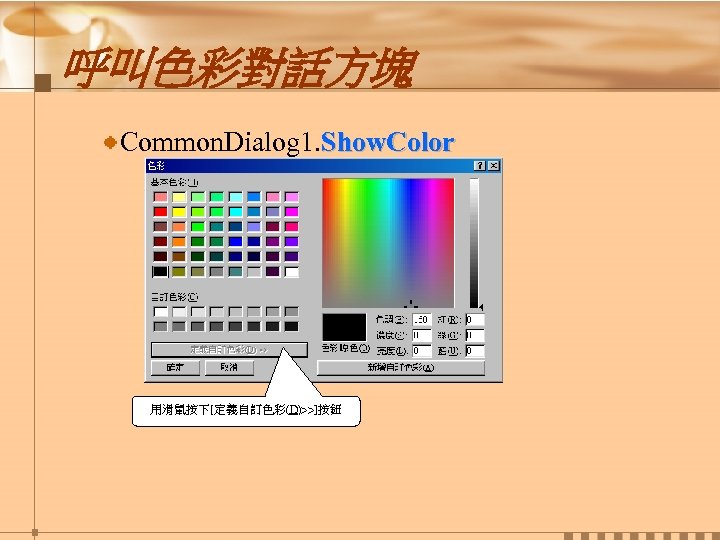 呼叫色彩對話方塊 Common. Dialog 1. Show. Color 用滑鼠按下[定義自訂色彩(D)>>]按鈕 