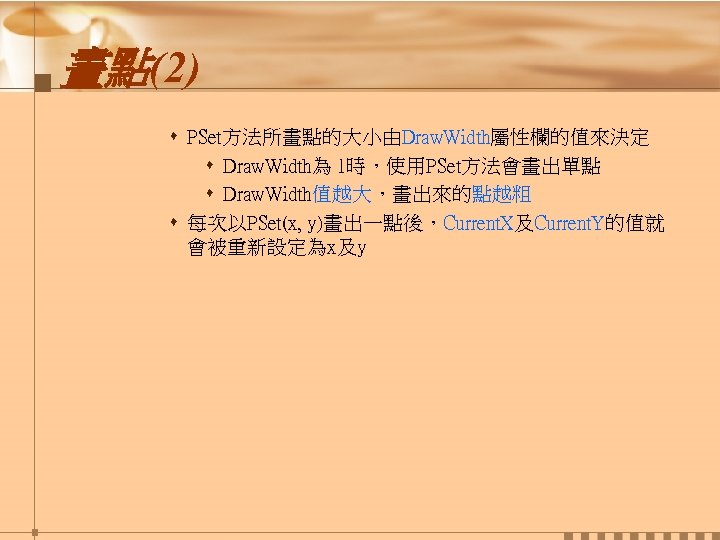 畫點(2) s PSet方法所畫點的大小由Draw. Width屬性欄的值來決定 s Draw. Width為 1時，使用PSet方法會畫出單點 s Draw. Width值越大，畫出來的點越粗 s 每次以PSet(x, y)畫出一點後，Current.