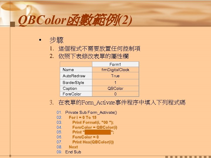 QBColor函數範例(2) • 步驟 1. 這個程式不需要放置任何控制項 2. 依照下表修改表單的屬性欄 Name Auto. Redraw Form 1 frm. Digital.