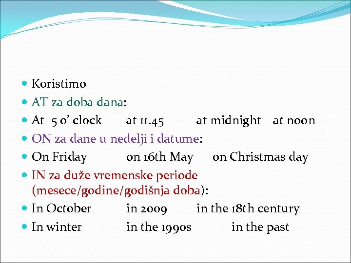 Koristimo AT za doba dana: At 5 o’ clock at 11. 45 at midnight