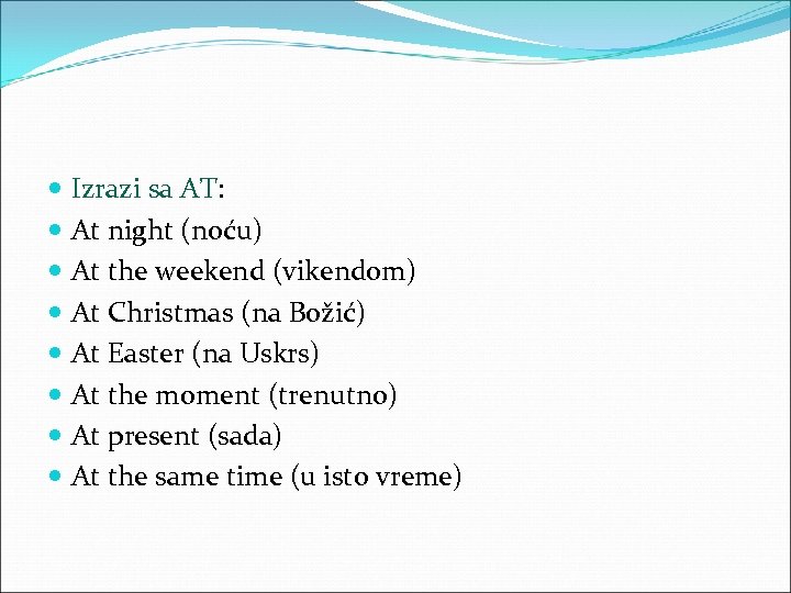  Izrazi sa AT: At night (noću) At the weekend (vikendom) At Christmas (na