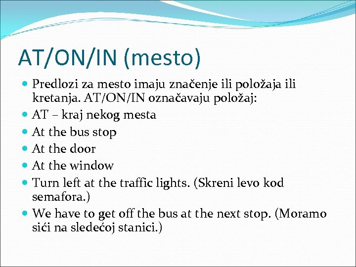 AT/ON/IN (mesto) Predlozi za mesto imaju značenje ili položaja ili kretanja. AT/ON/IN označavaju položaj: