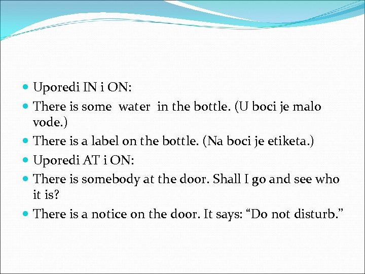  Uporedi IN i ON: There is some water in the bottle. (U boci