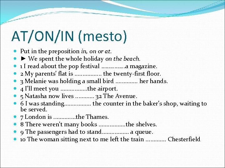 AT/ON/IN (mesto) Put in the preposition in, on or at. ► We spent the