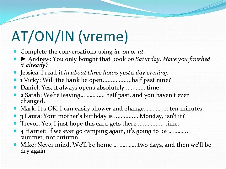 AT/ON/IN (vreme) Complete the conversations using in, on or at. ► Andrew: You only