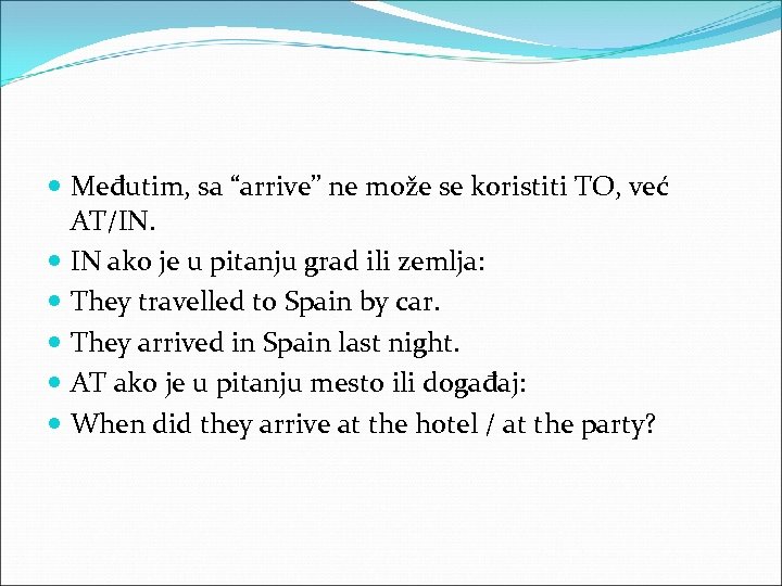  Međutim, sa “arrive” ne može se koristiti TO, već AT/IN. IN ako je