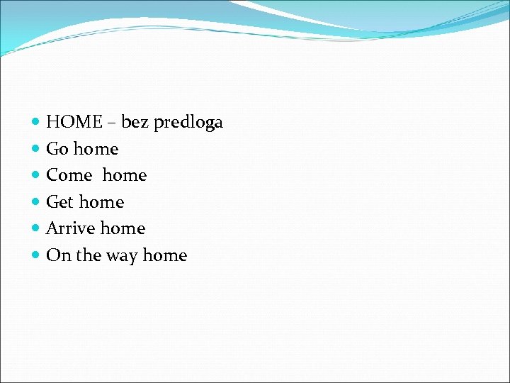  HOME – bez predloga Go home Come home Get home Arrive home On