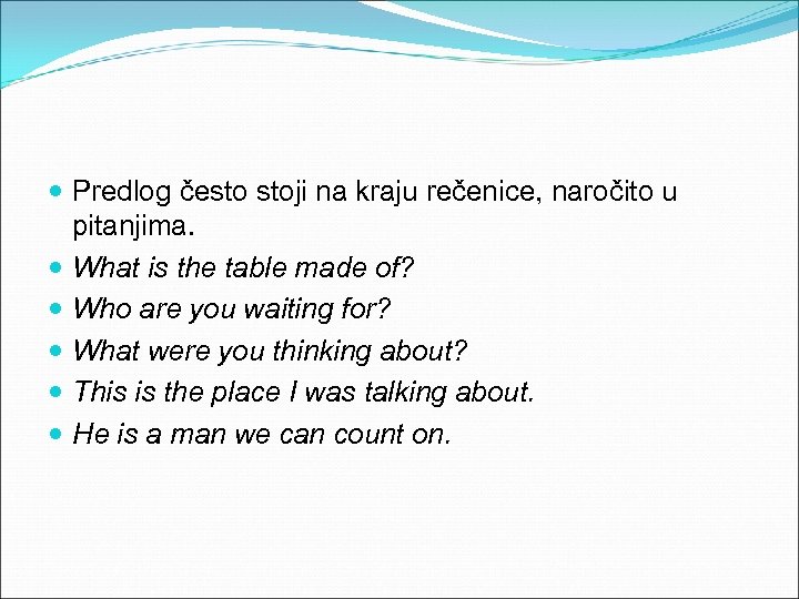  Predlog često stoji na kraju rečenice, naročito u pitanjima. What is the table