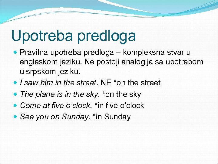 Upotreba predloga Pravilna upotreba predloga – kompleksna stvar u engleskom jeziku. Ne postoji analogija