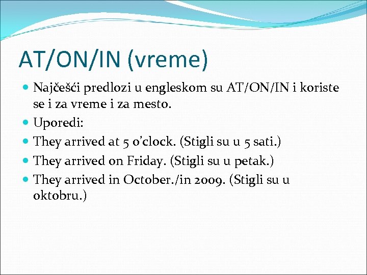 AT/ON/IN (vreme) Najčešći predlozi u engleskom su AT/ON/IN i koriste se i za vreme