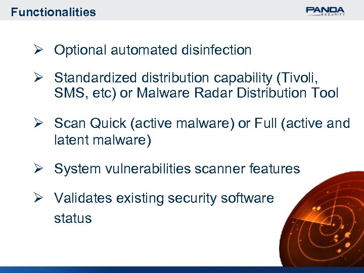 Functionalities Ø Optional automated disinfection Ø Standardized distribution capability (Tivoli, SMS, etc) or Malware