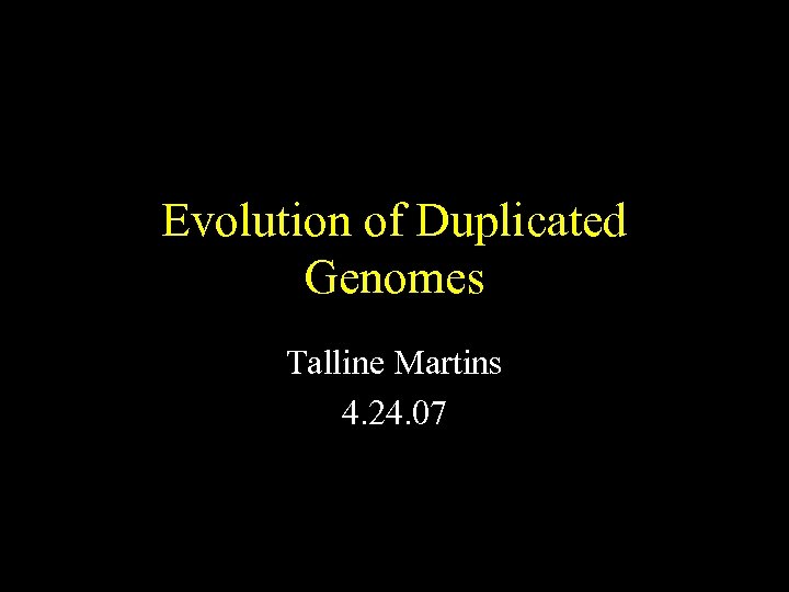 Evolution of Duplicated Genomes Talline Martins 4. 24. 07 