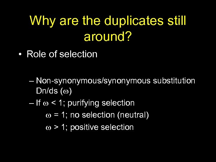 Why are the duplicates still around? • Role of selection – Non-synonymous/synonymous substitution Dn/ds