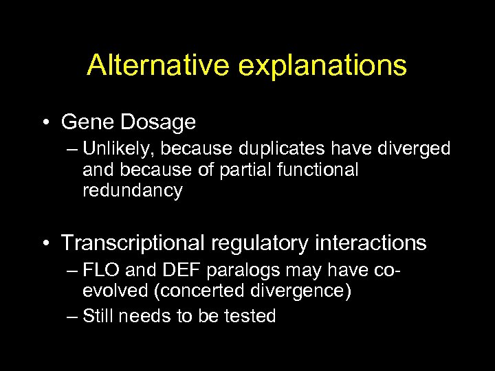 Alternative explanations • Gene Dosage – Unlikely, because duplicates have diverged and because of