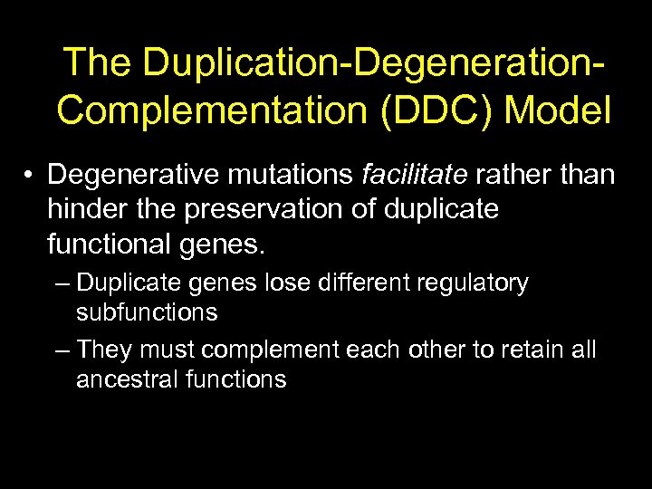 The Duplication-Degeneration. Complementation (DDC) Model • Degenerative mutations facilitate rather than hinder the preservation