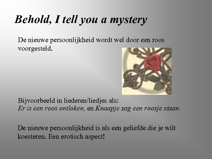 Behold, I tell you a mystery De nieuwe persoonlijkheid wordt wel door een roos