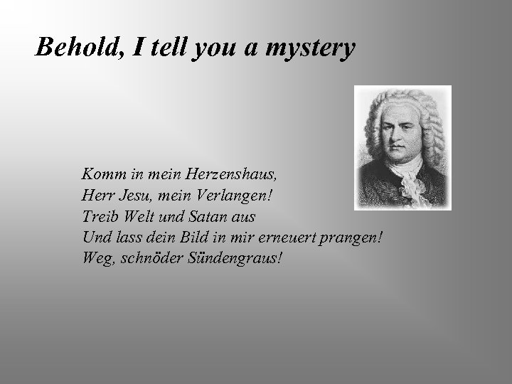 Behold, I tell you a mystery Komm in mein Herzenshaus, Herr Jesu, mein Verlangen!