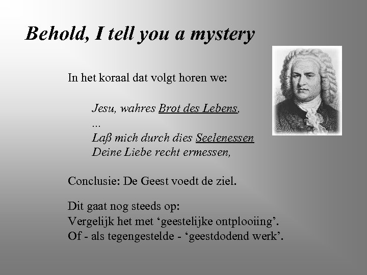 Behold, I tell you a mystery In het koraal dat volgt horen we: Jesu,