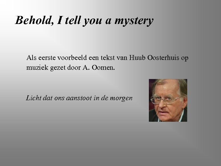 Behold, I tell you a mystery Als eerste voorbeeld een tekst van Huub Oosterhuis