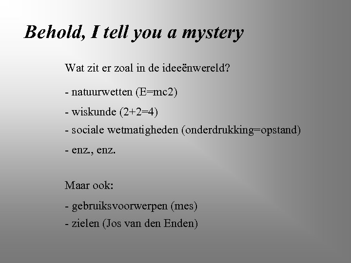Behold, I tell you a mystery Wat zit er zoal in de ideeënwereld? -