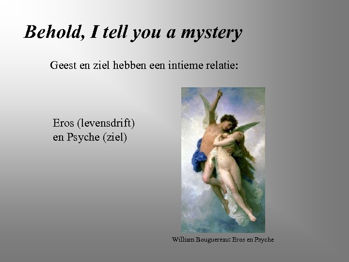 Behold, I tell you a mystery Geest en ziel hebben een intieme relatie: Eros
