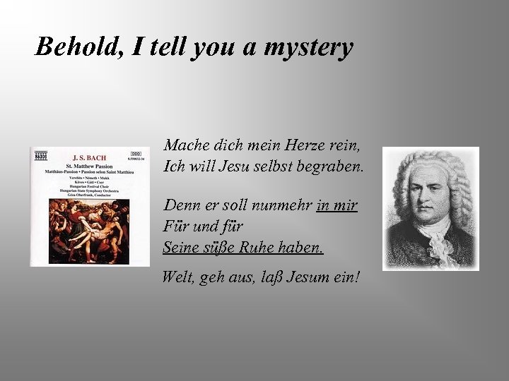 Behold, I tell you a mystery Mache dich mein Herze rein, Ich will Jesu