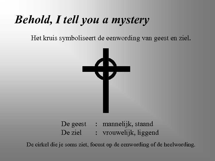 Behold, I tell you a mystery Het kruis symboliseert de eenwording van geest en