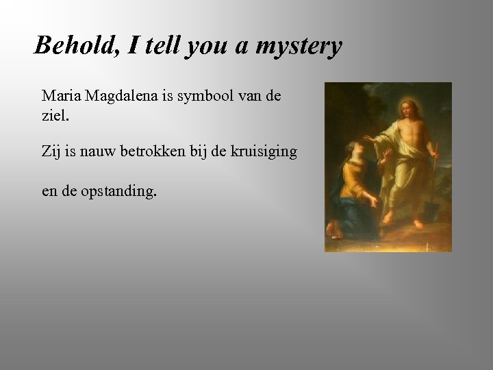 Behold, I tell you a mystery Maria Magdalena is symbool van de ziel. Zij