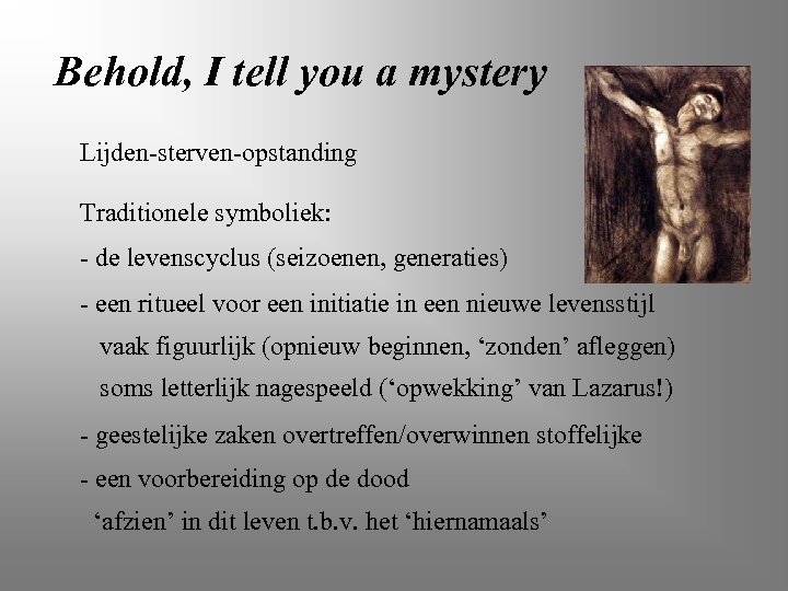 Behold, I tell you a mystery Lijden-sterven-opstanding Traditionele symboliek: - de levenscyclus (seizoenen, generaties)