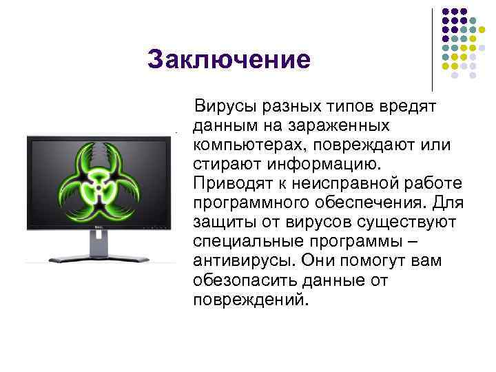 Заключение Вирусы разных типов вредят данным на зараженных компьютерах, повреждают или стирают информацию. Приводят
