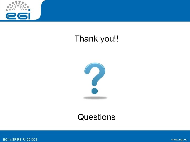 Thank you!! Questions EGI-In. SPIRE RI-261323 www. egi. eu 