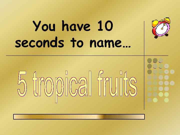 You have 10 seconds to name… 