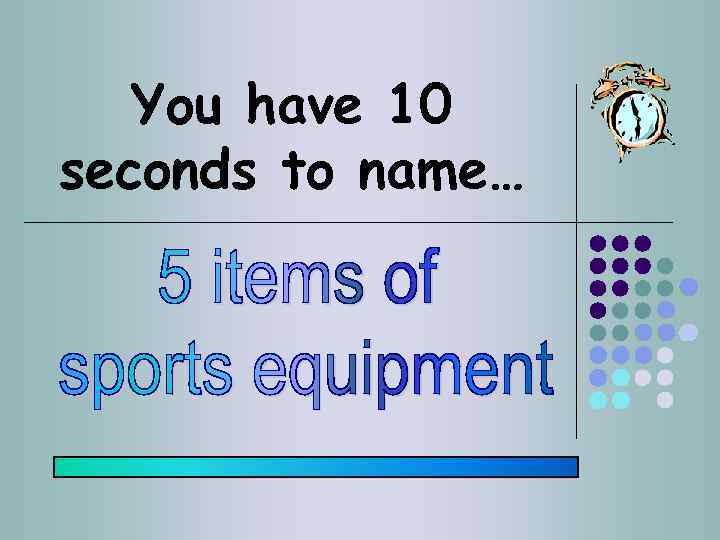 You have 10 seconds to name… 