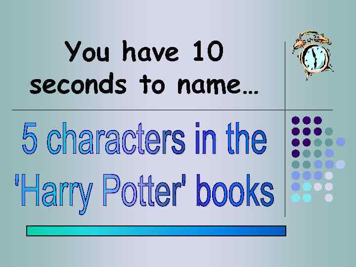 You have 10 seconds to name… 