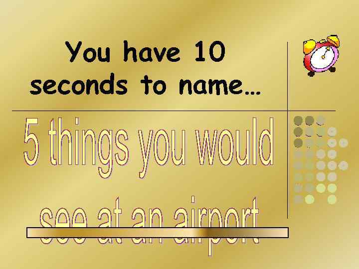 You have 10 seconds to name… 