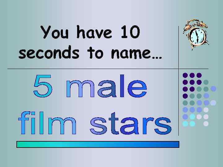 You have 10 seconds to name… 