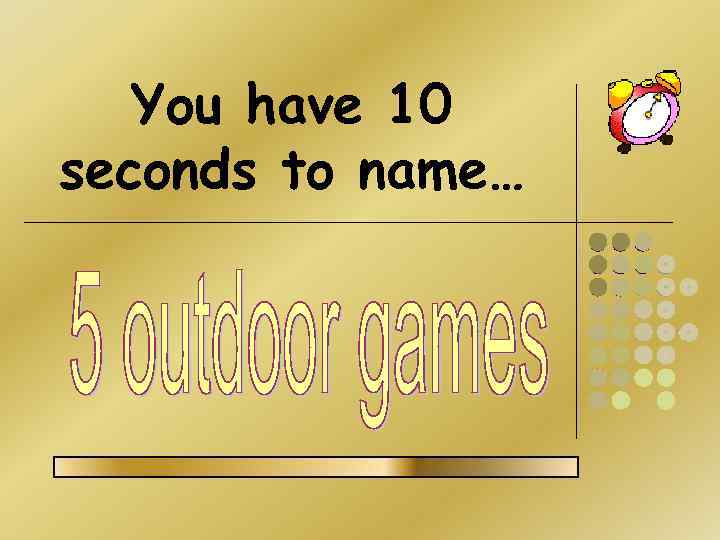 You have 10 seconds to name… 