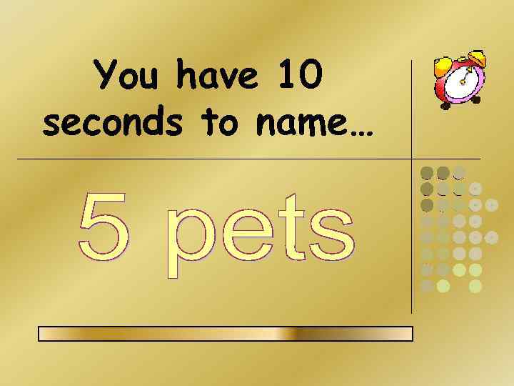 You have 10 seconds to name… 