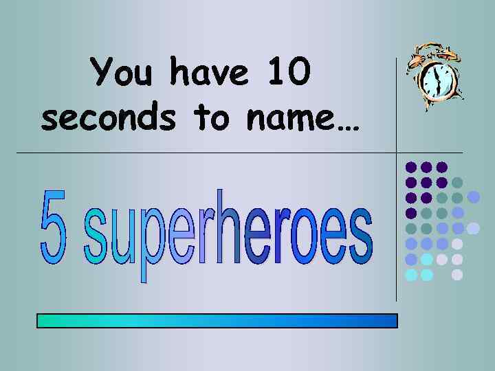 You have 10 seconds to name… 