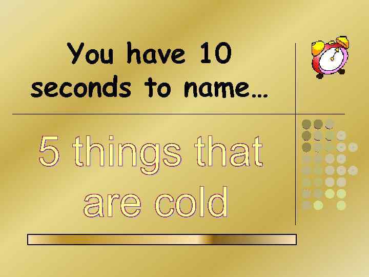 You have 10 seconds to name… 