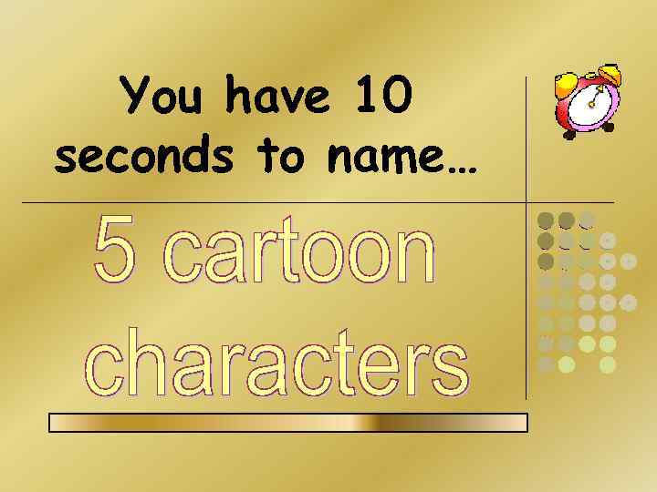 You have 10 seconds to name… 