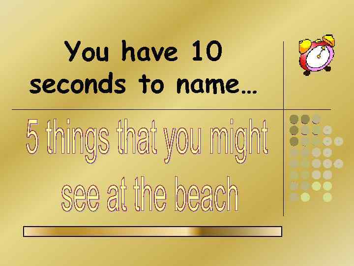 You have 10 seconds to name… 